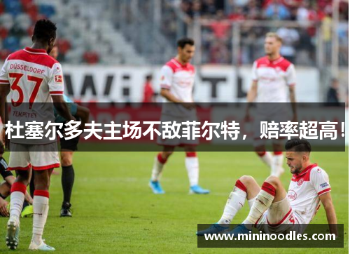 杜塞尔多夫主场不敌菲尔特，赔率超高！