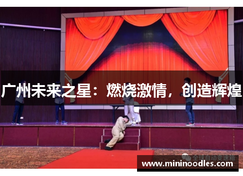 广州未来之星：燃烧激情，创造辉煌