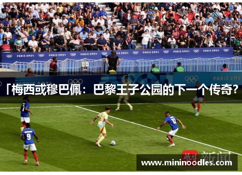 「梅西或穆巴佩：巴黎王子公园的下一个传奇？」